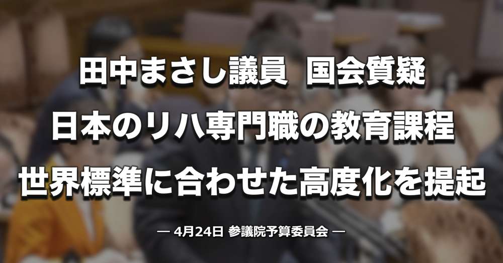 田中まさし議員「日本のリハ専門職教育を高度化していく必要がある」【国会質疑】
